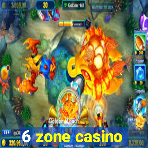 6 zone casino